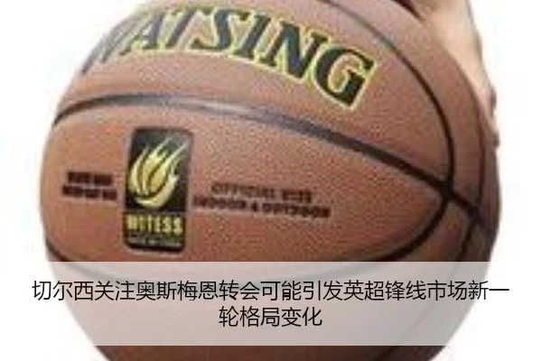 切尔西关注奥斯梅恩转会可能引发英超锋线市场新一轮格局变化